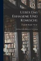 Ueber Das Erhabene Und Komische: Ein Beitrag Zu Der Philosophie Des Schoenen