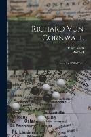 Richard Von Cornwall: Erster Teil (1209-1257).