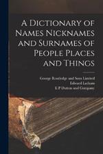 A Dictionary of Names Nicknames and Surnames of People Places and Things