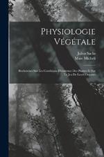 Physiologie Vegetale: Recherches Sur Les Conditions D'existence Des Plantes Et Sur Le Jeu De Leurs Organes