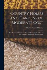 Country Homes and Gardens of Moderate Cost: Two Hundred Illustrations; Plans and Photographs of Houses and Gardens Costing From $800 to $6,000