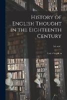 History of English Thought in the Eighteenth Century; Volume 1