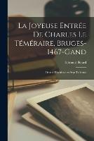 La joyeuse entree de Charles le Temeraire, Bruges-1467-Gand; drame historique en sept tableaux