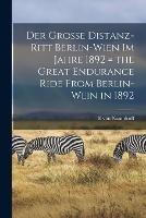 Der grosse Distanz-Ritt Berlin-Wien im Jahre 1892 = the great endurance ride from Berlin-Wein in 1892