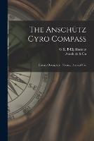 The Anschutz Gyro Compass; History, Description, Theory, Practical Use