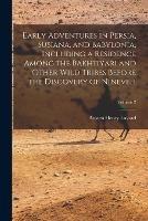 Early Adventures in Persia, Susiana, and Babylonia, Including a Residence Among the Bakhtiyari and Other Wild Tribes Before the Discovery of Nineveh; Volume 2