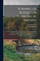 Burning of Royalton, Vermont by Indians: A Careful Research of all That Pertains to the Subject, Including A Reprint of Zadock Steele's Narrative, Also A Complete Account of the Various Anniversaries and the Placing of A Monument Commemorating the Event,