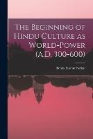 The Beginning of Hindu Culture as World-power (A.D. 300-600)