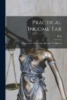 Practical Income tax; a Guide to the Preparation of Income tax Returns