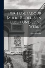 Der Troubadour Jaufre Rudel, sein Leben und seine Werke