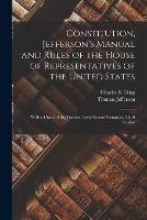 Constitution, Jefferson's Manual and Rules of the House of Representatives of the United States: With a Digest of the Practice, Sixty-second Congress, Third Session