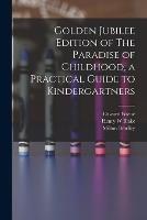 Golden Jubilee Edition of The Paradise of Childhood, a Practical Guide to Kindergartners