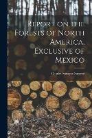 Report on the Forests of North America, Exclusive of Mexico