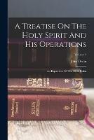 A Treatise On The Holy Spirit And His Operations: An Exposition Of The 130th Psalm; Volume 4