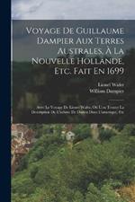 Voyage De Guillaume Dampier Aux Terres Australes, À La Nouvelle Hollande, Etc. Fait En 1699: Avec Le Voyage De Lionel Wafer, Où L'on Trouve La Description De L'isthme De Darien Dans L'amerique, Etc