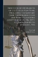 New Code of Ordinances of the City of New York, Including the Sanitary Code, the Building Code and Park Regulations Adopted June 20, 1916, With all Amendments to January 1, 1922