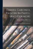 Daniel Gardner, Painter In Pastel And Gouache: A Brief Account Of His Life And Works