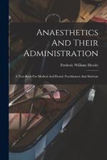 Anaesthetics And Their Administration: A Text-book For Medical And Dental Practitioners And Students