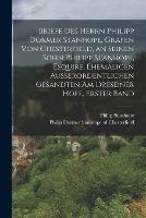 Briefe des Herrn Philipp Dormer Stanhope, Grafen von Chesterfield, an seinen Sohn Philipp Stanhope, Esquire, ehemaligen ausserordentlichen Gesandten am Dresdner Hofe, Erster Band