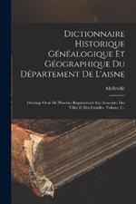 Dictionnaire Historique Genealogique Et Geographique Du Departement De L'aisne: Ouvrage Orne De Planches Representant Les Armoiries Des Villes Et Des Familles, Volume 2...