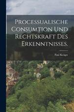 Processualische Consumtion und Rechtskraft des Erkenntnisses.