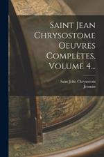 Saint Jean Chrysostome Oeuvres Completes, Volume 4...