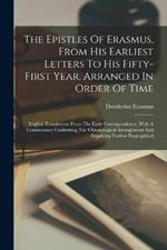 The Epistles Of Erasmus, From His Earliest Letters To His Fifty-first Year, Arranged In Order Of Time: English Translations From The Early Correspondence, With A Commentary Confirming The Chronological Arrangement And Supplying Further Biographical