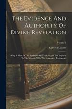 The Evidence And Authority Of Divine Revelation: Being A View Of The Testimony Of The Law And The Prophets To The Messiah, With The Subsequent Testimonies; Volume 1