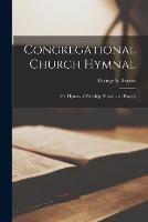 Congregational Church Hymnal; or, Hymns of Worship, Praise, and Prayer;