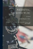 Medieval Architecture: Its Origins And Development, With Lists Of Monuments And Bibliographies; Volume 2