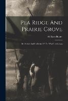 Pea Ridge And Prairie Grove: Or, Scenes And Incidents Of The War In Arkansas