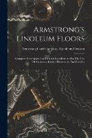 Armstrong's Linoleum Floors: Complete Description And Detailed Specifications For The Use Of Architects, Interior Decorators, And Builders