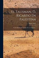 El Talisman, O, Ricardo En Palestina: Novela Historica Del Tiempo De Las Cruzadas...