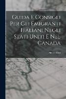 Guida E Consigli Per Gli Emigranti Italiani Negli Stati Uniti E Nel Canada