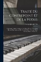 Traite Du Contrepoint Et De La Fugue: Contenant L'expose Analytique Des Regles De La Composition Musicale Depuis Jusqu'a Huit Parties Reelles: Ouvrage Divise En Deux Parties, Volume 2...