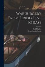 War Surgery From Firing-line To Base