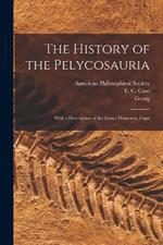 The History of the Pelycosauria: With a Description of the Genus Dimetron, Cope