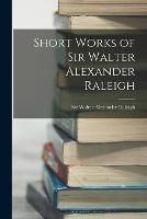 Short Works of Sir Walter Alexander Raleigh