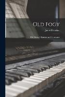 Old Fogy: His Musical Opinions and Grotesques