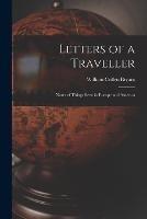 Letters of a Traveller: Notes of Things Seen in Europe and America