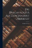 Die Bhagavadgita aus dem Sanskrit UEbersetzt