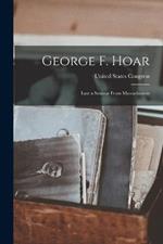 George F. Hoar: Late a Senator From Massachusetts