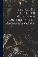 Manuel de l'Ingenieur Mecanicien Constructeur de Machines a Vapeur