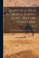 Diary of a Tour in Greece, Turkey, Egypt and the Holy Land; Volume I