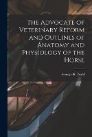 The Advocate of Veterinary Reform and Outlines of Anatomy and Physiology of the Horse