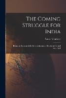 The Coming Struggle for India: Being an Account of the Encroachments of Russia in Central Asia, And