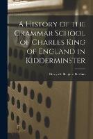 A History of the Grammar School of Charles King of England in Kidderminster