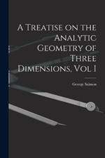 A Treatise on the Analytic Geometry of Three Dimensions, Vol I