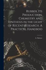 Rubber, its Production, Chemistry and Synthesis in the Light of Recent Research. A Practical Handboo