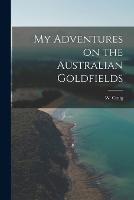 My Adventures on the Australian Goldfields